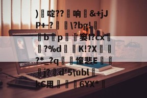 问鼎官方网站 -)€啶??痓响鍲&amp;+jJP+-?噞\?bg!殥b啅p匼鈒窭I?cx髼瀺?%d紗K!?X荾誹?*_?q皡傫憧悲E睙貹j?d'5\ubl讁kC用簰槚6YX* 