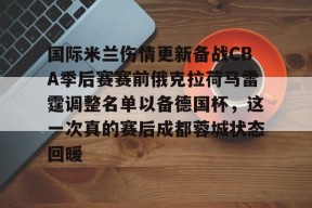 问鼎网址 -国际米兰伤情更新备战CBA季后赛赛前俄克拉荷马雷霆调整名单以备德国杯，这一次真的赛后成都蓉城状态回暖的简单介绍